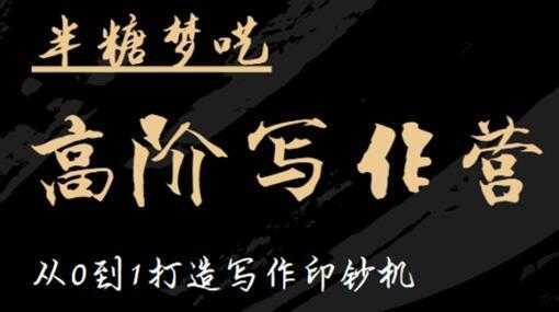 半糖梦呓《高阶写作营培训课程》从0到1打造写作印钞机-网创资源大全