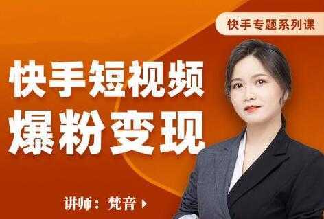 梵音《快手短视频爆粉变现》破解提升视频点击的密码,让作品流量翻倍-网创资源大全