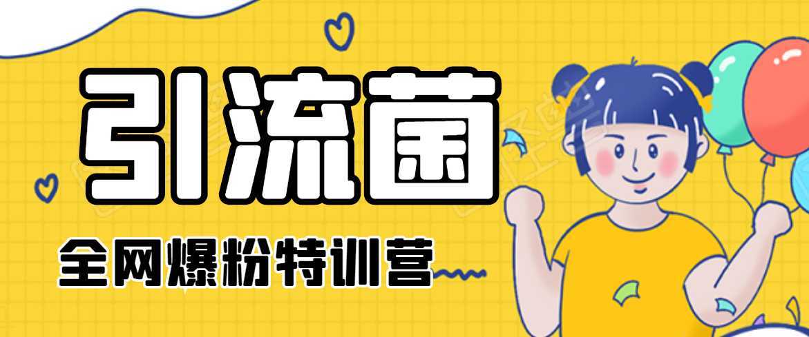 引流菌2020全网爆粉特训营(QQ群霸屏,知乎引流,群裂变,自动化引流等)-网创资源大全