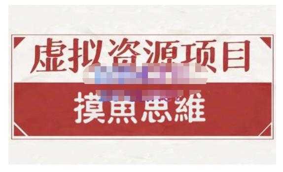 摸鱼思维·虚拟资源掘金课,虚拟资源的全套玩法 价值1880元-网创资源大全