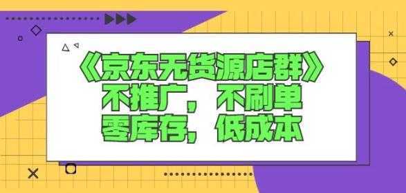 诺思星商学院京东无货源店群课:不推广,不刷单,零库存,低成本-网创资源大全