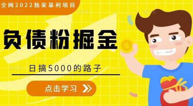 全网2022独家暴利项目,负债粉掘金,日搞5000的路子-网创资源大全