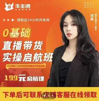 牛主播创美0基础直播带货实操启航班,直播带货从0-1(详细流程)-网创资源大全