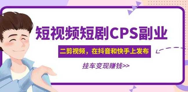 黄岛主·短视频短剧CPS副业项目:二剪视频在抖音和快手上发布,挂车变现-网创资源大全
