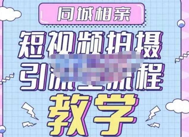 心动学堂·同城相亲短视频矩阵起号-引流-拍摄进阶，带你做好同城相亲，引流全流程教学-网创资源大全