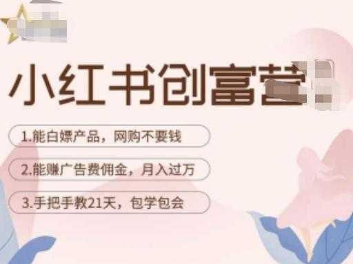 小红书创富营-教小红书带货,陪跑21天,教你赚广告费佣金,月入过万-网创资源大全