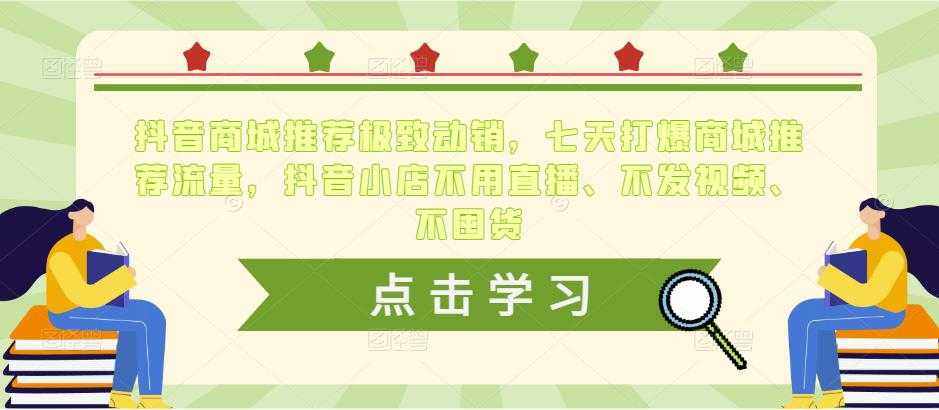 抖音商城推荐极致动销,七天打爆商城推荐流量,抖音小店不用直播、不发视频、不囤货-网创资源大全