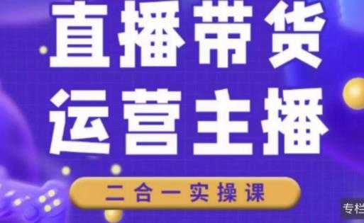 二占说直播·直播带货主播运营课程,主播运营二合一实操课-网创资源大全