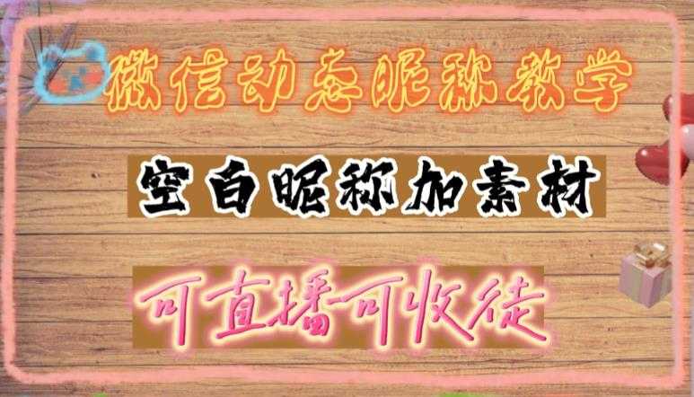 微信动态昵称设置方法,可抖音直播引流,日赚上百【详细视频教程+素材】-网创资源大全