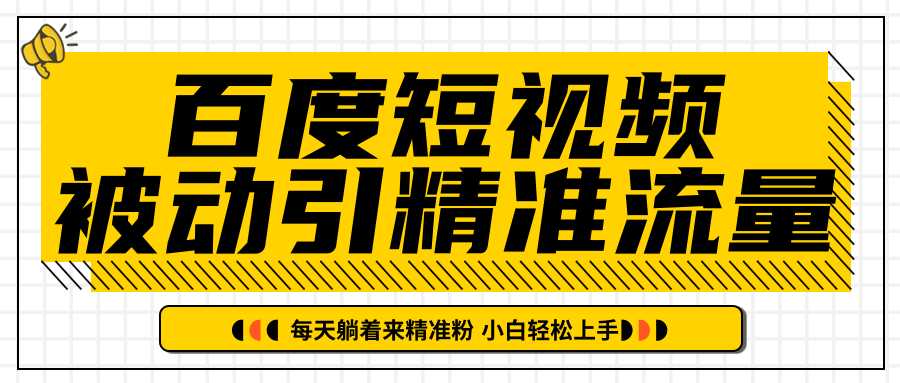 图片[1]-百度短视频被动引精准流量，每天躺着来精准粉，超级简单小白轻松上手-网创资源大全