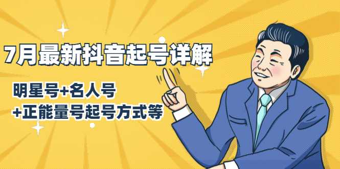 7月最新抖音起号详解：明星号+名人号+正能量号起号方式等(无水印视频+工具)-网创资源大全