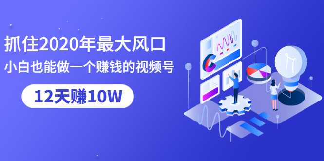 图片[1]-抓住2020年最大风口，小白也能做一个赚钱视频号，12天赚10W（赠送爆款拆解)-网创资源大全