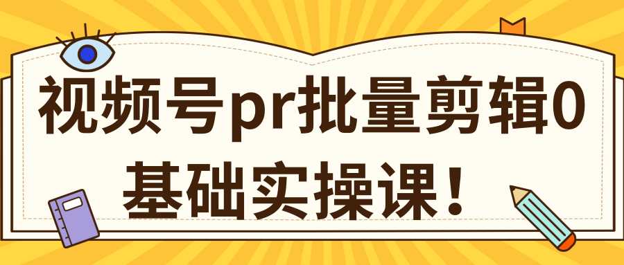 图片[1]-视频号PR批量剪辑0基础实操课，PR批量处理伪原创一分钟一个视频【共2节】-网创资源大全