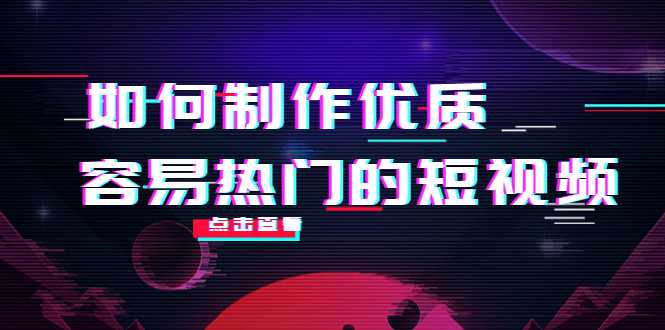 图片[1]-如何制作优质容易热门的短视频：别人没有的，我们都有 实操经验总结-网创资源大全