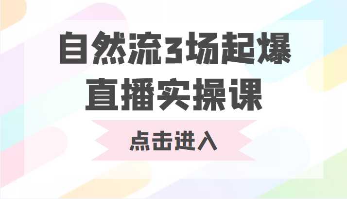 图片[1]-自然流3场起爆直播实操课 双标签交互拉号实战系统课-网创资源大全