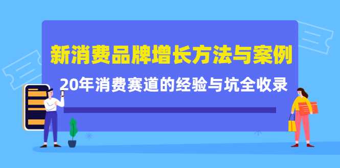 新消费品牌增长方法与案例精华课:20年消费赛道的经验与坑全收录-网创资源大全