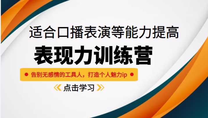 《表现力训练营》适合口播表演等能力提高,告别无感情的工具人,打造个人魅力ip-网创资源大全