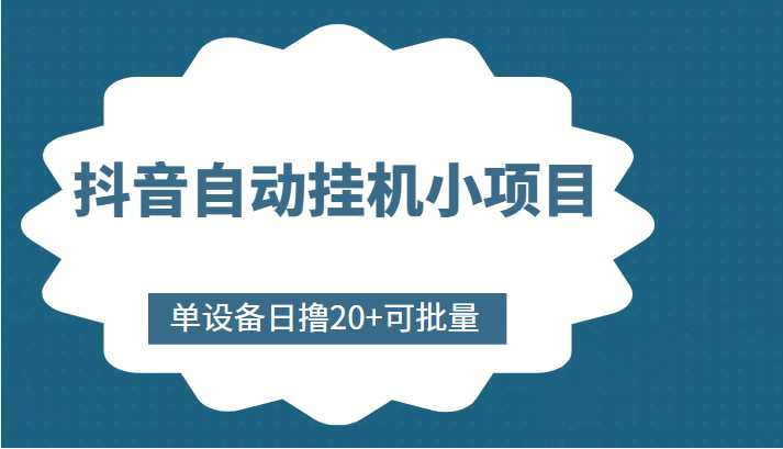 图片[1]-抖音自动挂机小项目，单设备日撸20+，可批量，号越多收益越大-网创资源大全