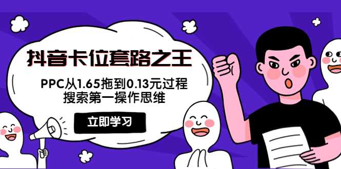抖音卡位套路之王,PPC从1.65拖到0.13元过程,搜索第一操作思维-网创资源大全