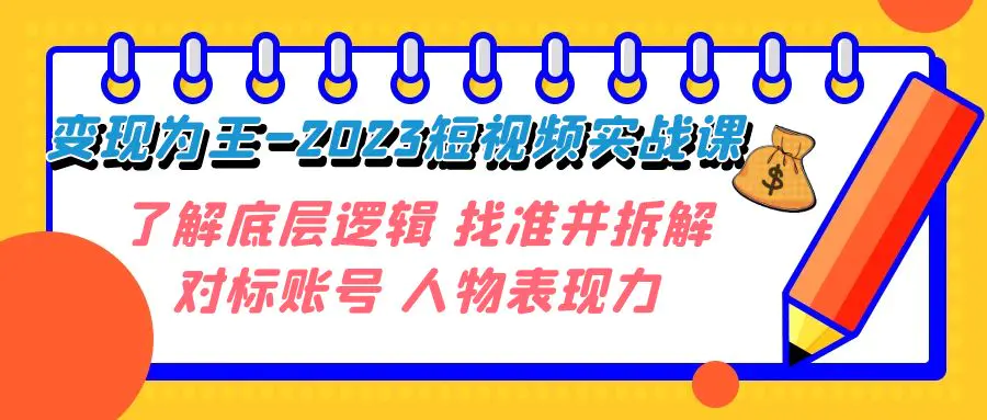 （7640期）变现·为王-2023短视频实战课 了解底层逻辑 找准并拆解对标账号 人物表现力插图