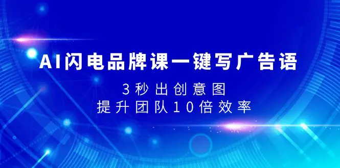 （7783期）AI闪电品牌课一键写广告语，3秒出创意图，提升团队10倍效率插图