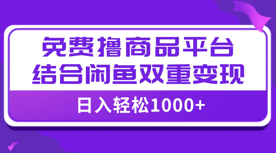 （7791期）【全网首发】日入1000＋免费撸商品平台+闲鱼双平台硬核变现，小白轻松上手插图