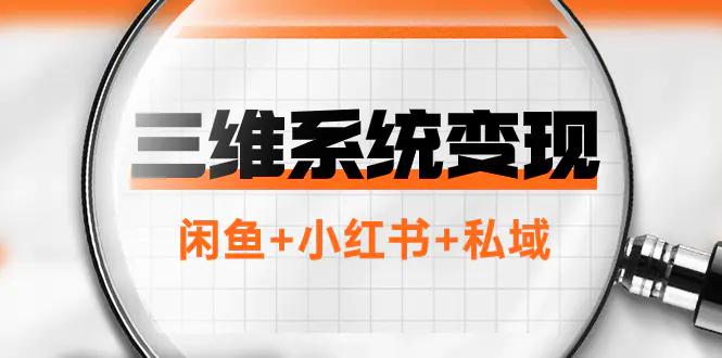 （7898期）三维系统变现项目：普通人首选-年入百万的翻身项目，闲鱼+小红书+私域插图