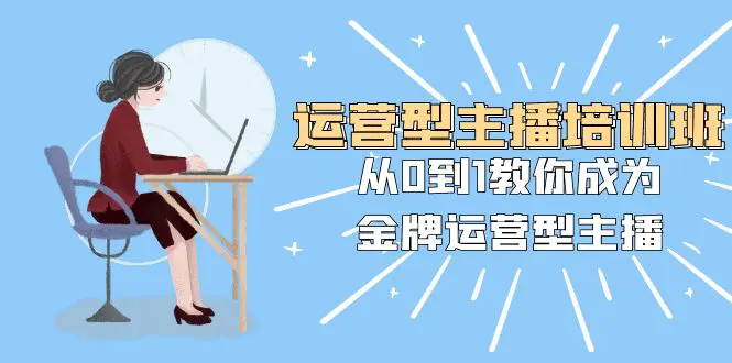 （8143期）运营型主播培训班：从0到1教你成为金牌运营型主播（25节课）插图