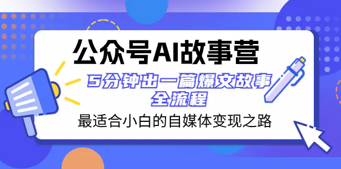 （8173期）公众号AI 故事营 最适合小白的自媒体变现之路  5分钟出一篇爆文故事 全流程插图