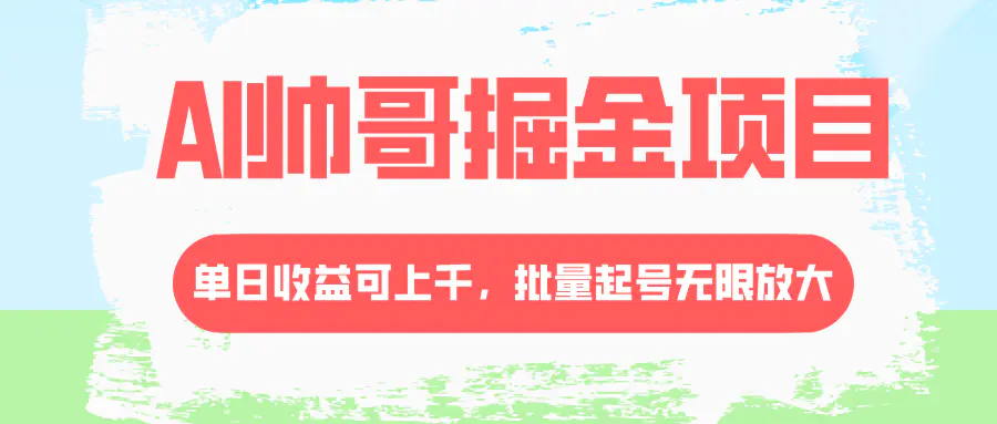 （8222期）AI帅哥掘金项目，单日收益上千，批量起号无限放大插图