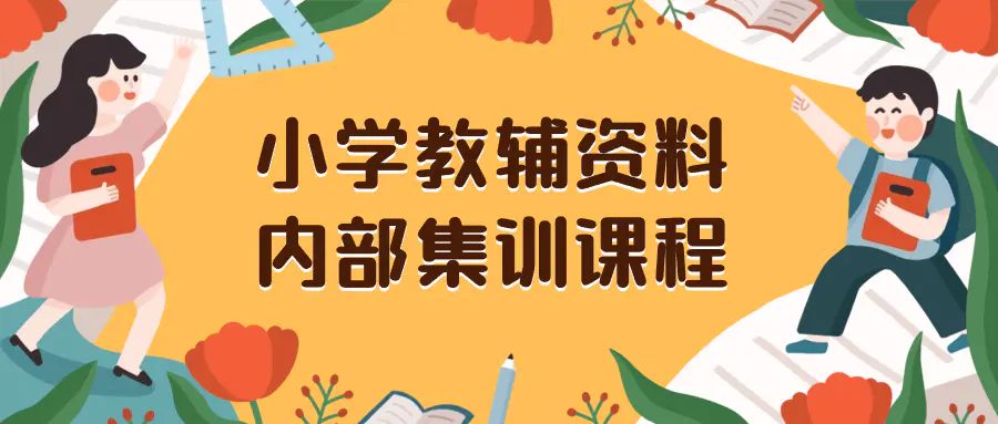 （8310期）小学教辅资料，内部集训保姆级教程。私域一单收益29-129（教程+资料）插图