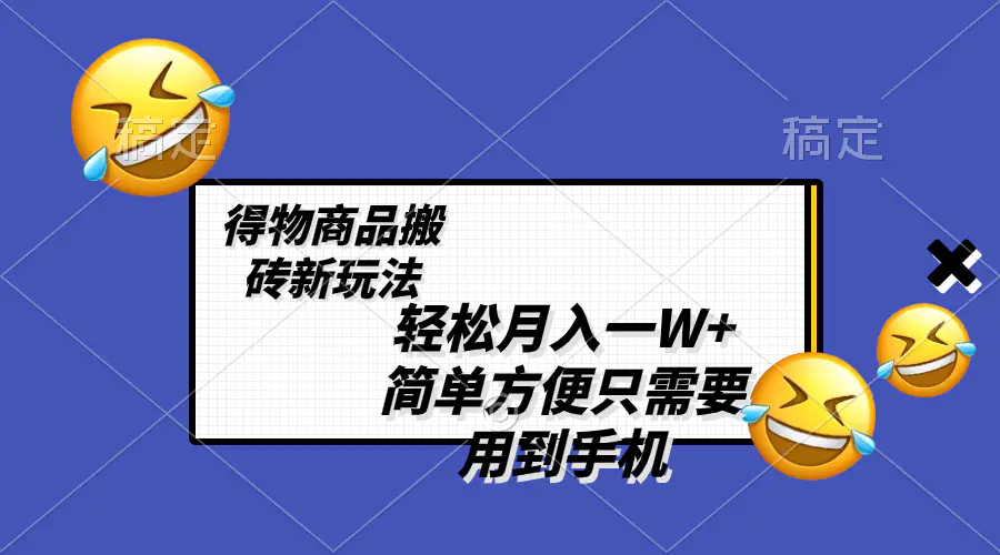 （8360期）轻松月入一W+，得物商品搬砖新玩法，简单方便 一部手机即可 不需要剪辑制作插图