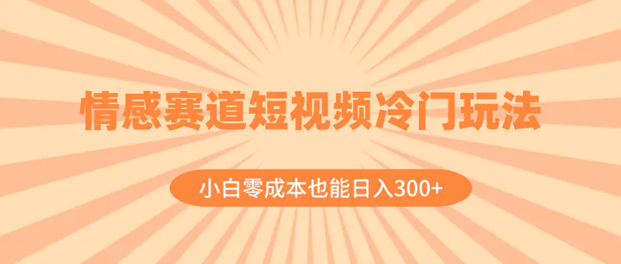 （8346期）情感赛道短视频冷门玩法，小白零成本也能日入300+（教程+素材）插图