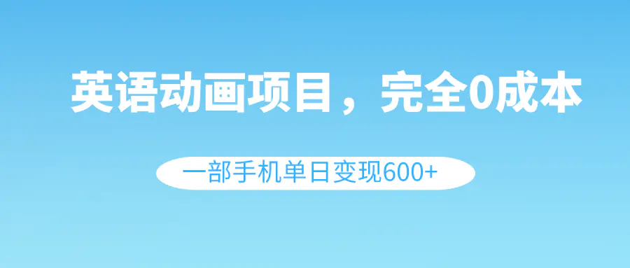 （8396期）英语动画项目，0成本，一部手机单日变现600+（教程+素材）插图