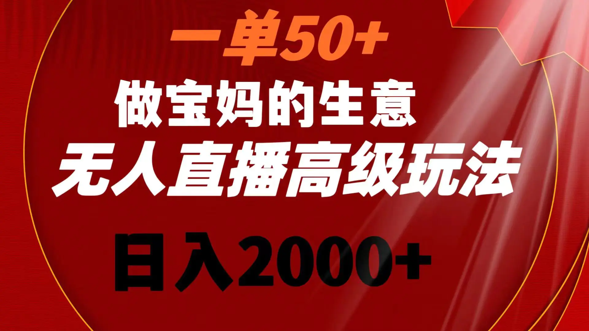 （8603期）一单50+做宝妈的生意 无人直播高级玩法 日入2000+插图