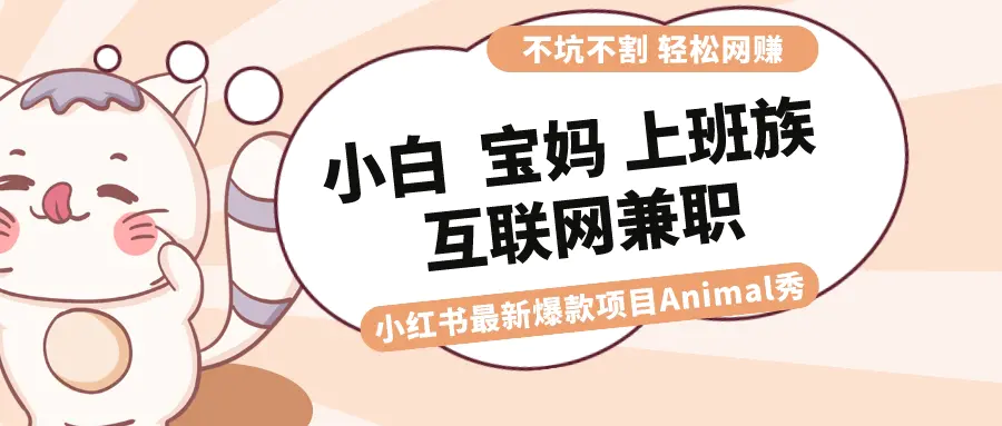 （8590期）适合小白 宝妈 上班族 大学生互联网兼职 小红书爆款项目Animal秀，月入1W插图