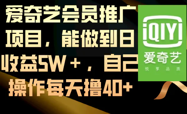 （8663期）爱奇艺会员推广项目，能做到日收益5W＋，自己操作每天撸40+插图