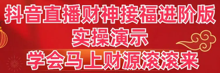 （8677期）抖音直播财神接福进阶版 实操演示 学会马上财源滚滚来插图