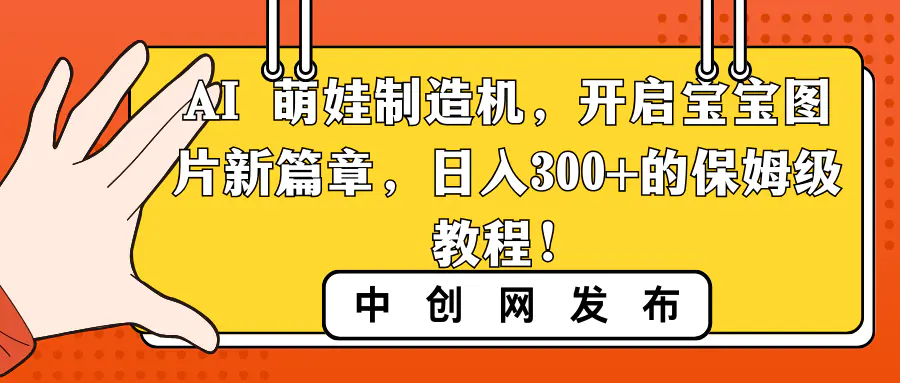 （8733期）AI 萌娃制造机，开启宝宝图片新篇章，日入300+的保姆级教程！插图