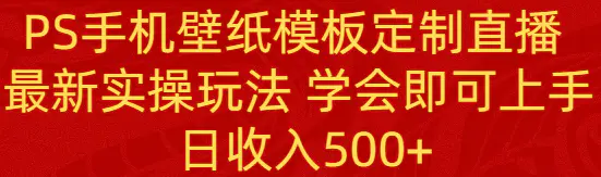 （8843期）PS手机壁纸模板定制直播  最新实操玩法 学会即可上手 日收入500+插图