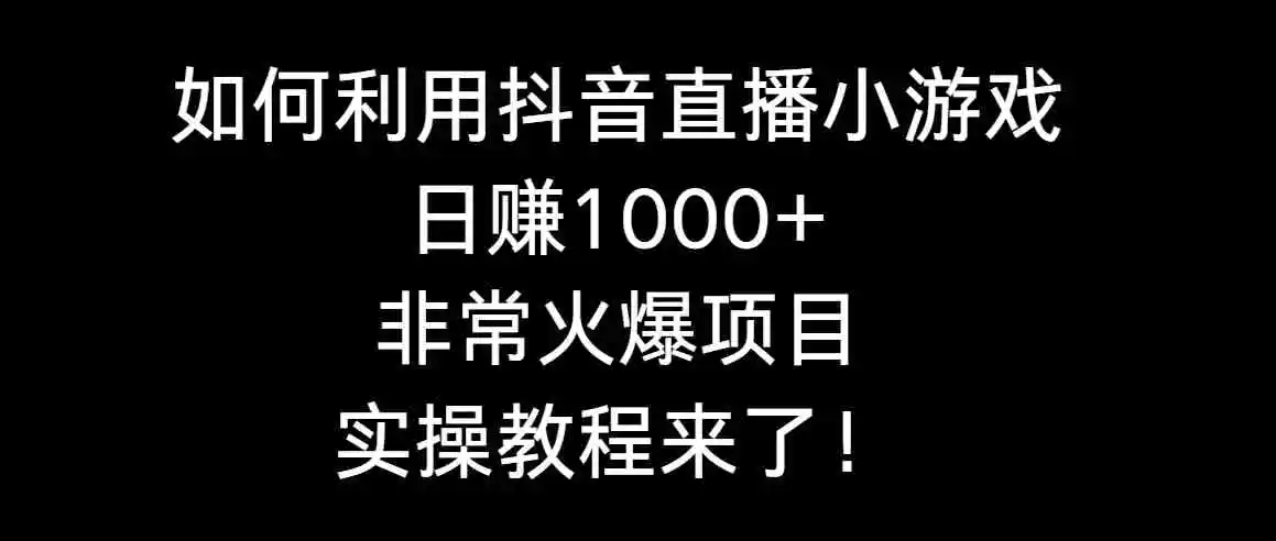 （8870期）如何利用抖音直播小游戏日赚1000+，非常火爆项目，实操教程来了！插图