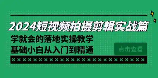 （8866期）2024短视频拍摄剪辑实操篇，学就会的落地实操教学，基础小白从入门到精通插图