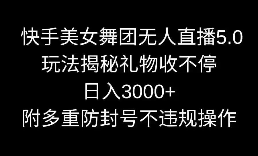 （9062期）快手美女舞团无人直播5.0玩法揭秘，礼物收不停，日入3000+，内附多重防…插图