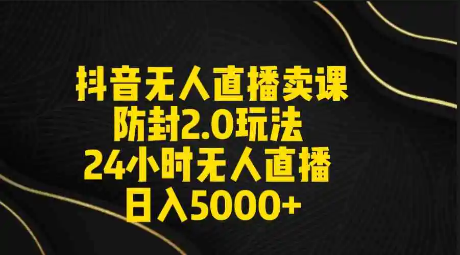 （9186期）抖音无人直播卖课防封2.0玩法 打造日不落直播间 日入5000+附直播素材+音频插图