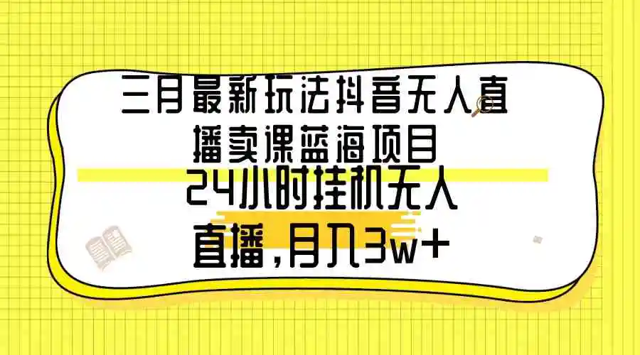 （9229期）三月最新玩法抖音无人直播卖课蓝海项目，24小时无人直播，月入3w+插图