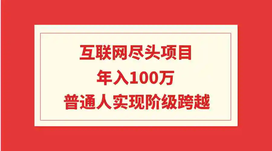 （9250期）互联网尽头项目：年入100W，普通人实现阶级跨越插图