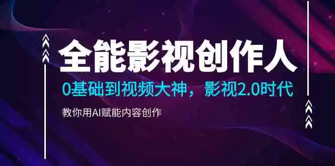 （9271期）全能影视-创作人，0基础到视频大神，影视2.0时代，教你用AI赋能内容创作插图