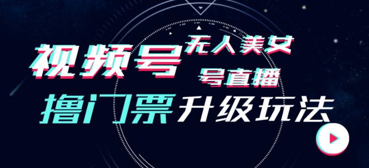 视频号美女无人直播间撸门票搭建升级玩法，日入1000 ，后端转化不封号【揭秘】