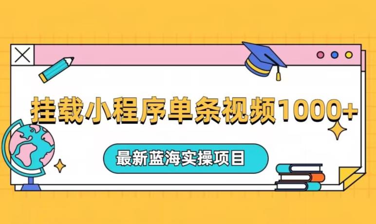 挂载小程序单条视频火了变现1000 ，最新蓝海实操项目