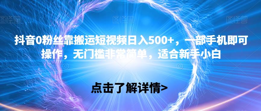 抖音0粉丝靠搬运短视频日入500 ，一部手机即可操作，无门槛非常简单，适合新手小白